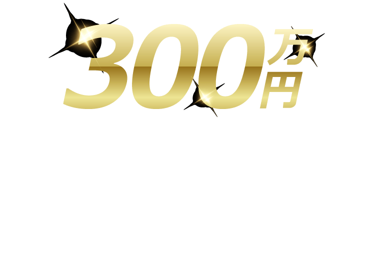 300万円獲得のBIGチャンスに挑戦しよう！！