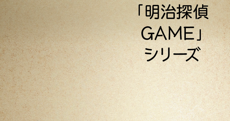 「明治探偵GAME」シリーズ