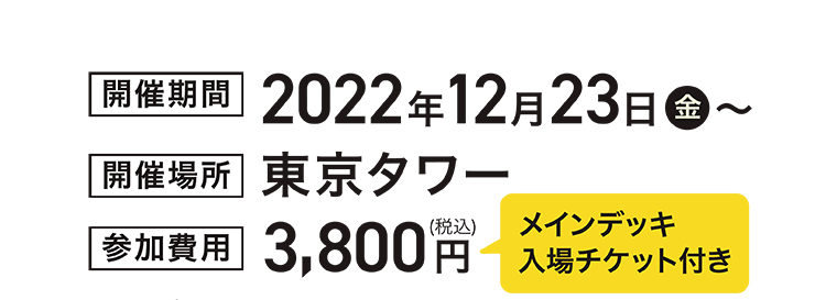 開催期間　2022年12月23日　開催場所　東京タワー　参加費用　3,500円　メインデッキ入場チケット付き