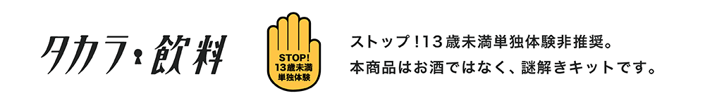 タカラ飲料 ストップ！13歳未満単独体験非推奨。本商品はお酒ではなく、謎解きキットです。