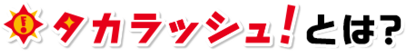 タカラッシュ！とは？
