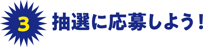 3 抽選に応募しよう！