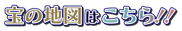 宝の地図はこちら！！