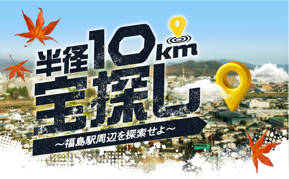 半径10km宝探し ～福島駅周辺を探索せよ～ ｜福島駅（福島県